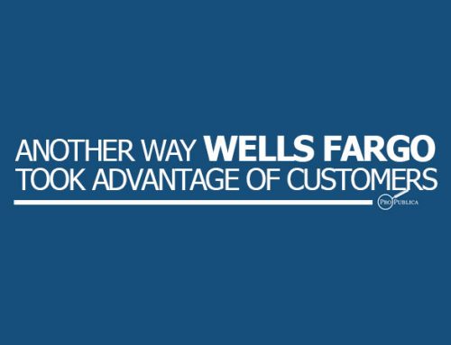 ProPublica: Another Way Wells Fargo Took Advantage Of Customers